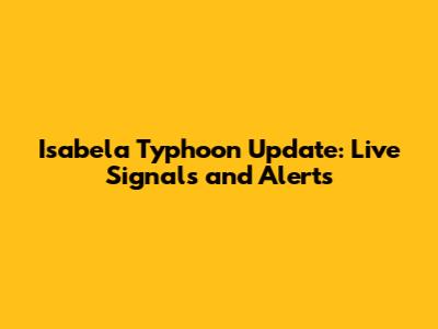 Isabela Typhoon Update: Live Signals and Alerts