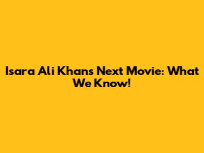 Isara Ali Khan's Next Movie: What We Know!