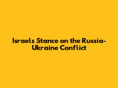 Israel's Stance on the Russia-Ukraine Conflict