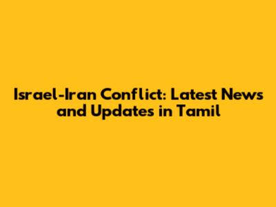 Israel-Iran Conflict: Latest News and Updates in Tamil