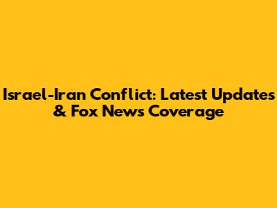 Israel-Iran Conflict: Latest Updates & Fox News Coverage