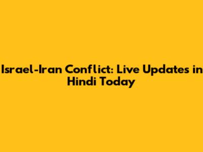 Israel-Iran Conflict: Live Updates in Hindi Today