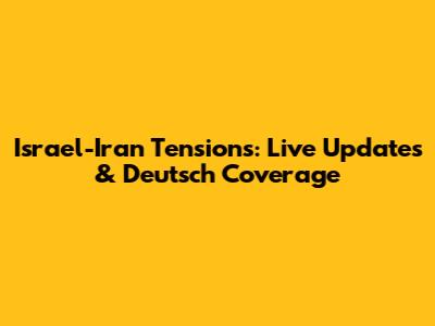 Israel-Iran Tensions: Live Updates & Deutsch Coverage