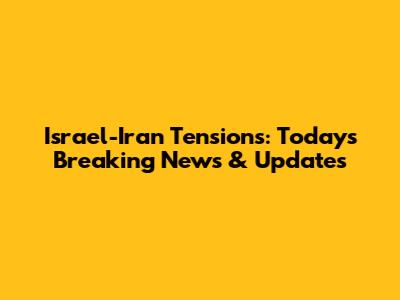 Israel-Iran Tensions: Today's Breaking News & Updates