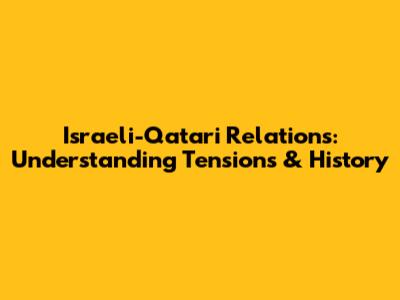 Israeli-Qatari Relations: Understanding Tensions & History