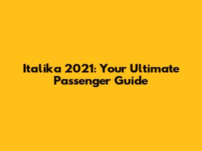 Italika 2021: Your Ultimate Passenger Guide