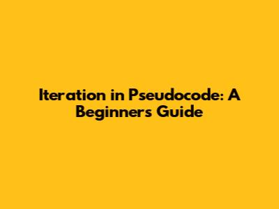 Iteration in Pseudocode: A Beginner's Guide