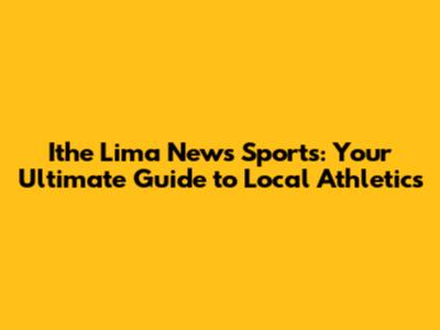 Ithe Lima News Sports: Your Ultimate Guide to Local Athletics
