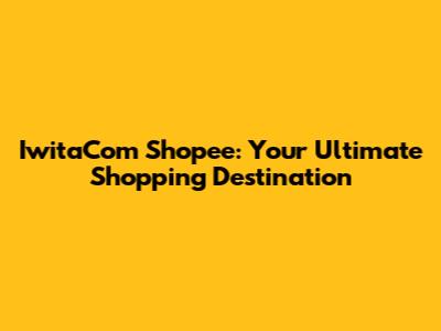 IwitaCom Shopee: Your Ultimate Shopping Destination