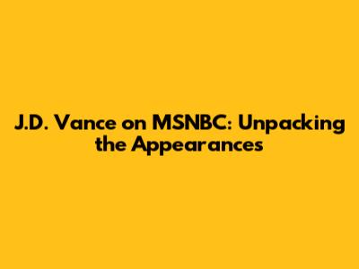 J.D. Vance on MSNBC: Unpacking the Appearances