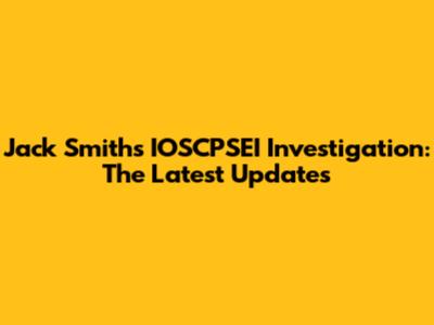 Jack Smith's IOSCPSEI Investigation: The Latest Updates
