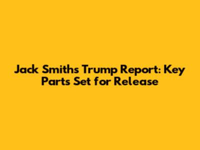 Jack Smith's Trump Report: Key Parts Set for Release