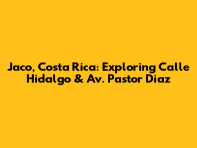 Jaco, Costa Rica: Exploring Calle Hidalgo & Av. Pastor Diaz