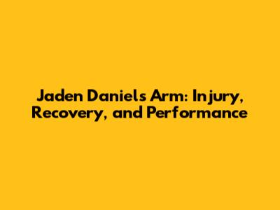 Jaden Daniels' Arm: Injury, Recovery, and Performance