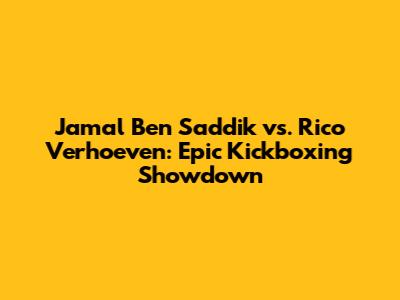 Jamal Ben Saddik vs. Rico Verhoeven: Epic Kickboxing Showdown