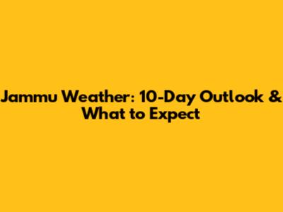 Jammu Weather: 10-Day Outlook & What to Expect
