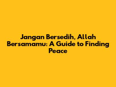 Jangan Bersedih, Allah Bersamamu: A Guide to Finding Peace