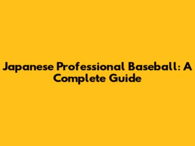 Japanese Professional Baseball: A Complete Guide