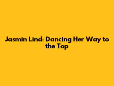 Jasmin Lind: Dancing Her Way to the Top