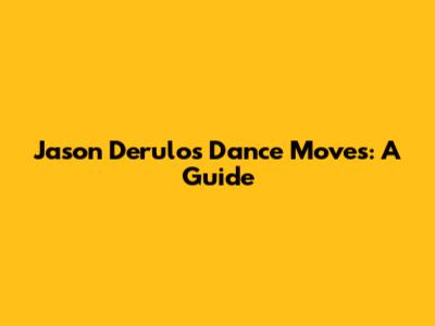 Jason Derulo's Dance Moves: A Guide