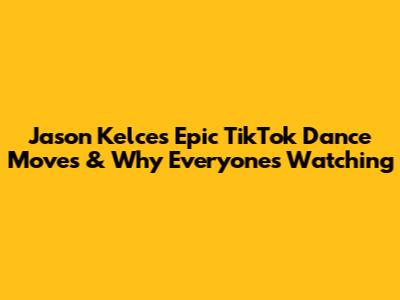 Jason Kelce's Epic TikTok Dance Moves & Why Everyone's Watching