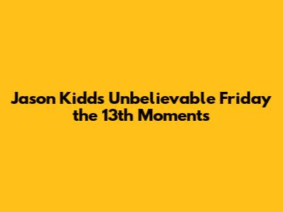Jason Kidd's Unbelievable Friday the 13th Moments