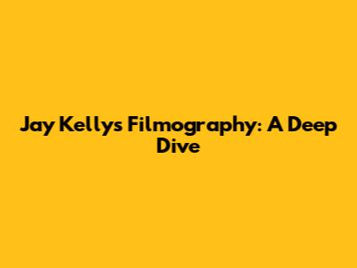 Jay Kelly's Filmography: A Deep Dive