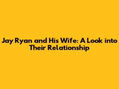 Jay Ryan and His Wife: A Look into Their Relationship