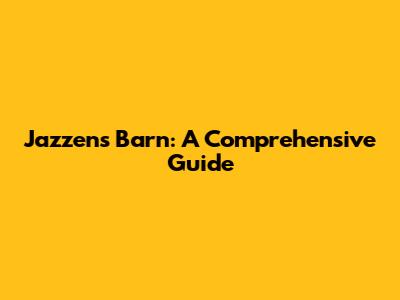 Jazzens Barn: A Comprehensive Guide