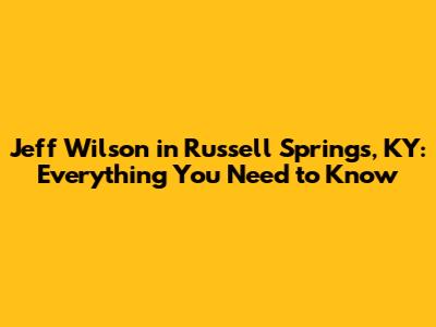Jeff Wilson in Russell Springs, KY: Everything You Need to Know