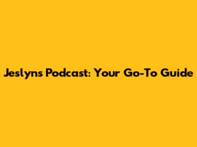Jeslyn's Podcast: Your Go-To Guide