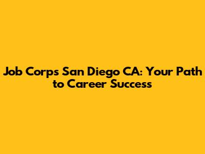 Job Corps San Diego CA: Your Path to Career Success
