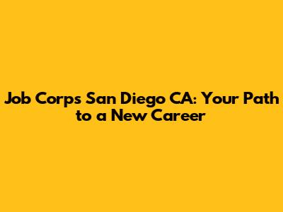 Job Corps San Diego CA: Your Path to a New Career