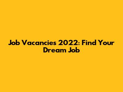 Job Vacancies 2022: Find Your Dream Job