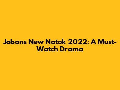 Joban's New Natok 2022: A Must-Watch Drama