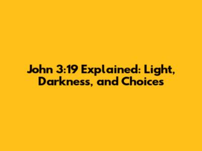 John 3:19 Explained: Light, Darkness, and Choices