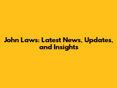 John Laws: Latest News, Updates, and Insights