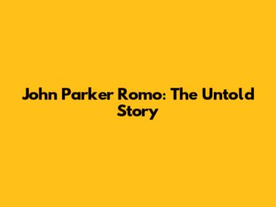 John Parker Romo: The Untold Story