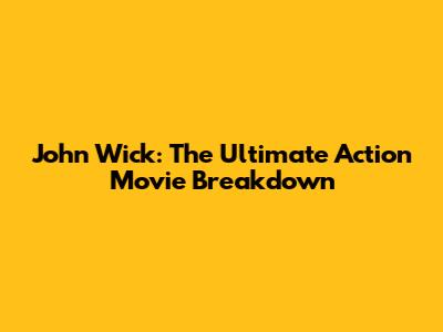John Wick: The Ultimate Action Movie Breakdown