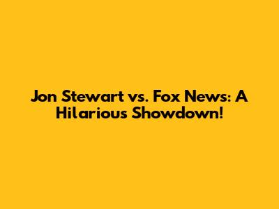 Jon Stewart vs. Fox News: A Hilarious Showdown!