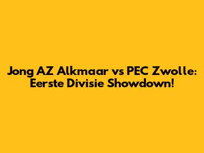 Jong AZ Alkmaar vs PEC Zwolle: Eerste Divisie Showdown!