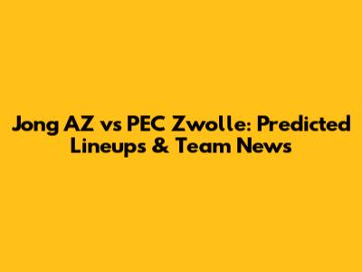 Jong AZ vs PEC Zwolle: Predicted Lineups & Team News