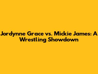 Jordynne Grace vs. Mickie James: A Wrestling Showdown