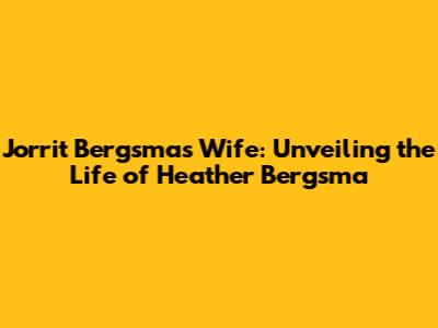 Jorrit Bergsma's Wife: Unveiling the Life of Heather Bergsma