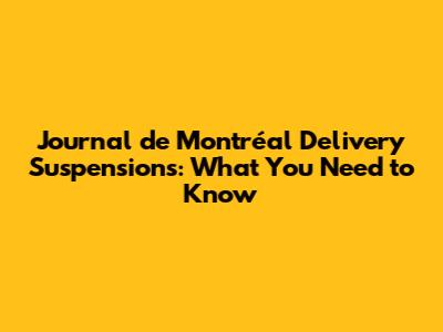 Journal de Montréal Delivery Suspensions: What You Need to Know