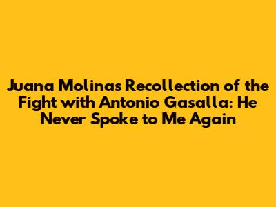 Juana Molina's Recollection of the Fight with Antonio Gasalla: 'He Never Spoke to Me Again'