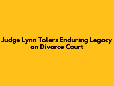 Judge Lynn Toler's Enduring Legacy on Divorce Court