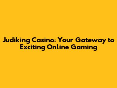 Judiking Casino: Your Gateway to Exciting Online Gaming