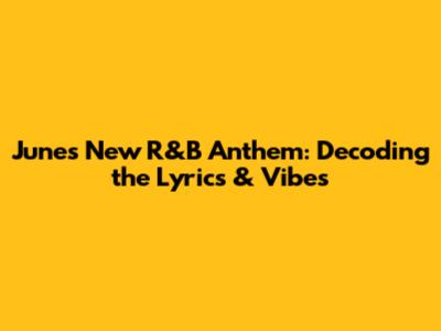 June's New R&B Anthem: Decoding the Lyrics & Vibes