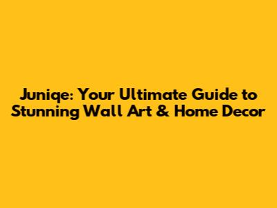 Juniqe: Your Ultimate Guide to Stunning Wall Art & Home Decor